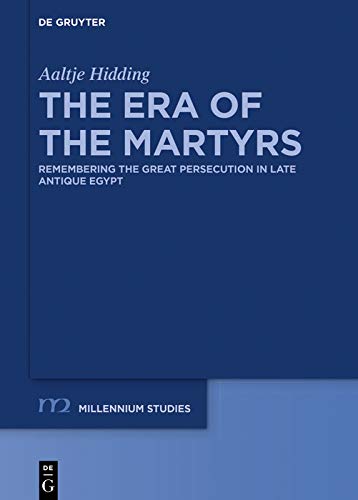 The Era of the Martyrs: Remembering the Great Persecution in Late Antique Egypt (Millennium-Studien / Millennium Studies Book 87) ebook