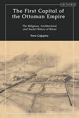 The First Capital of the Ottoman Empire: The Religious, Architectural, and Social History of Bursa ebook