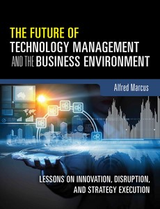The Future of Technology Management and the Business Environment Lessons on Innovation, Disruption, and Strategy Execution by Marcus Alfred A. ebook