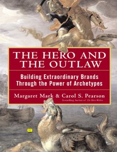 The Hero and the Outlaw Building Extraordinary Brands Through the Power of Archetypes ebook