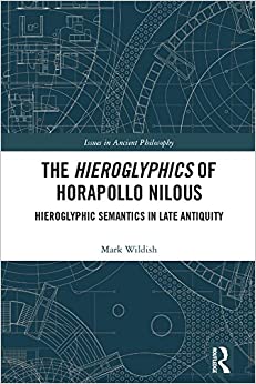 The Hieroglyphics of Horapollo Nilous: Hieroglyphic Semantics in Late Antiquity (Issues in Ancient Philosophy) ebook