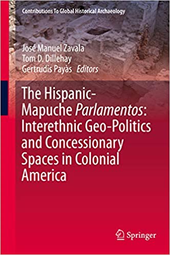 The Hispanic-Mapuche Parlamentos: Interethnic Geo-Politics and Concessionary Spaces in Colonial America (Contributions To Global Historical Archaeology) ebook
