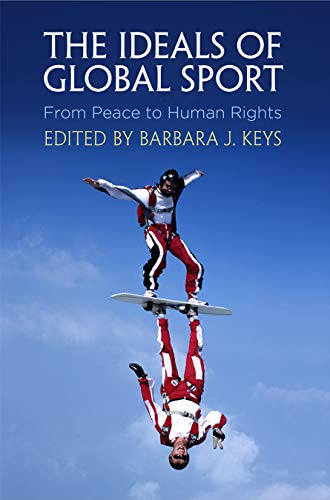 The Ideals of Global Sport: From Peace to Human Rights (Pennsylvania Studies in Human Rights) ebook