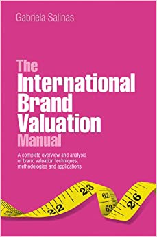 The International Brand Valuation Manual: A complete overview and analysis of brand valuation techniques, methodologies and applications ebook