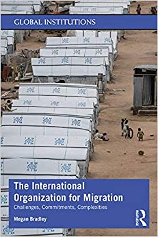 The International Organization for Migration: Challenges, Commitments, Complexities (Global Institutions) ebook
