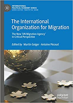 The International Organization for Migration: The New ���UN Migration Agency��� in Critical Perspective (International Political Economy Series) ebook