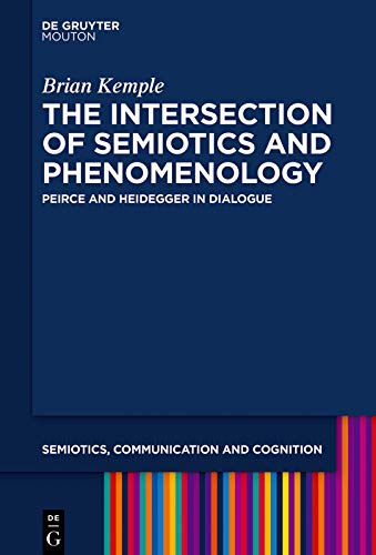 The Intersection of Semiotics and Phenomenology: Peirce and Heidegger in Dialogue (Semiotics, Communication and Cognition [SCC] Book 20) ebook