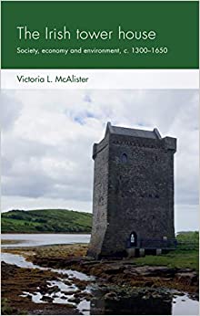 The Irish tower house: Society, economy and environment, c. 1300�1650 (Social Archaeology and Material Worlds) ebook