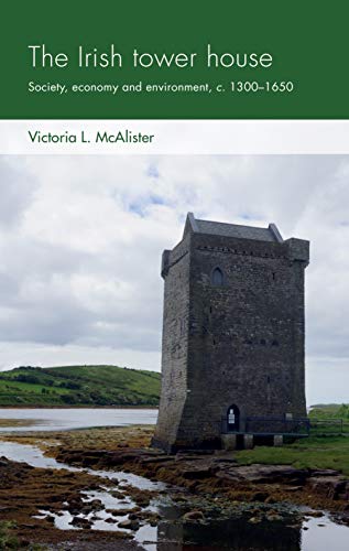 The Irish tower house: Society, economy and environment, c. 1300���1650 (Social Archaeology and Material Worlds) ebook