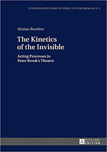 The Kinetics of the Invisible: Acting Processes in Peter Brook's Theatre (Interdisciplinary Studies in Performance Book 5) ebook