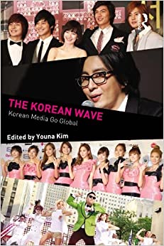 The Korean Wave: Korean Media Go Global (Internationalizing Media Studies) ebook