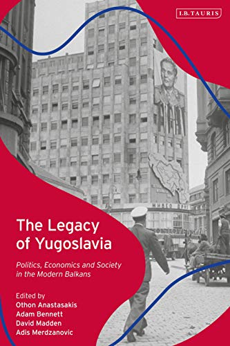 The Legacy of Yugoslavia: Politics, Economics and Society in the Modern Balkans ebook