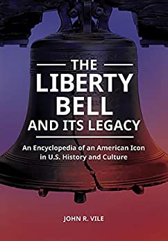 The Liberty Bell and Its Legacy: An Encyclopedia of an American Icon in U.S. History and Culture ebook