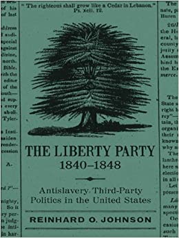 The Liberty Party, 1840-1848: Antislavery Third-Party Politics in the United States (Antislavery, Abolition, and the Atlantic World) ebook