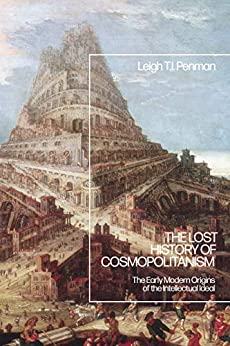 The Lost History of Cosmopolitanism: The Early Modern Origins of the Intellectual Ideal ebook