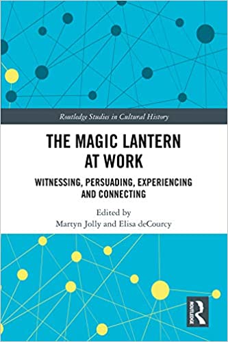 The Magic Lantern at Work: Witnessing, Persuading, Experiencing and Connecting (Routledge Studies in Cultural History Book 84) ebook
