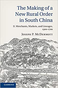 The Making of a New Rural Order in South China: Volume 2, Merchants, Markets, and Lineages, 1500�1700 ebook