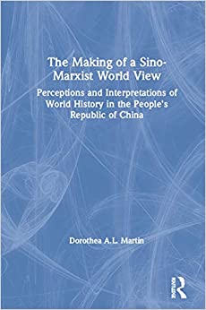 The Making of a Sino-Marxist World View: Perceptions and Interpretations of World History in the People's Republic of China (Comparative Public Policy Analysis Series) ebook