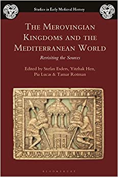The Merovingian Kingdoms and the Mediterranean World: Revisiting the Sources (Studies in Early Medieval History) ebook