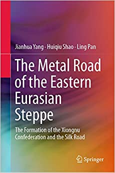 The Metal Road of the Eastern Eurasian Steppe: The Formation of the Xiongnu Confederation and the Silk Road ebook