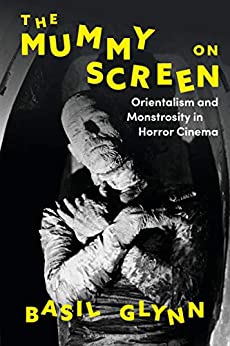 The Mummy on Screen: Orientalism and Monstrosity in Horror Cinema (International Library of the Moving Image) ebook