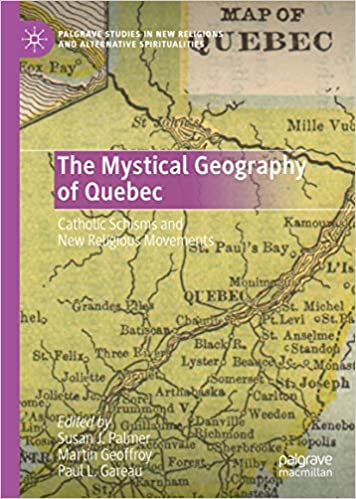 The Mystical Geography of Quebec: Catholic Schisms and New Religious Movements (Palgrave Studies in New Religions and Alternative Spiritualities) ebook