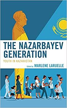 The Nazarbayev Generation: Youth in Kazakhstan (Contemporary Central Asia: Societies, Politics, and Cultures) ebook