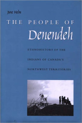 The People of Denendeh: Ethnohistory of the Indians of Canada's Northwest Territories ebook