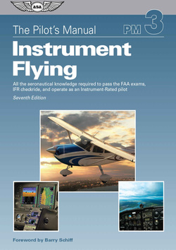 The Pilot?s Manual: Instrument Flying: All the aeronautical knowledge required to pass the FAA exams, IFR checkride, and operate as an Instrument-Rated pilot, 7th Edition (The Pilot?s Manual Series) ebook
