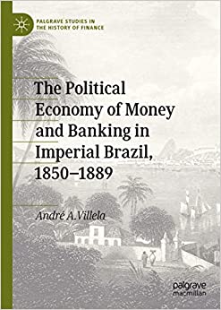 The Political Economy of Money and Banking in Imperial Brazil, 1850���1889 (Palgrave Studies in the History of Finance) ebook