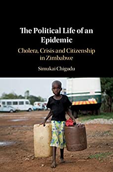 The Political Life of an Epidemic: Cholera, Crisis and Citizenship in Zimbabwe ebook