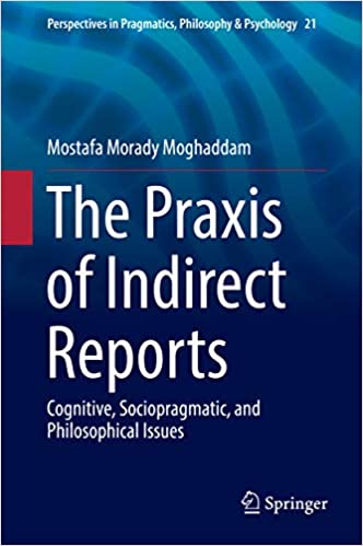 The Praxis of Indirect Reports: Cognitive, Sociopragmatic, and Philosophical Issues (Perspectives in Pragmatics, Philosophy & Psychology Book 21) ebook