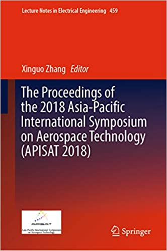 The Proceedings of the 2018 Asia-Pacific International Symposium on Aerospace Technology (APISAT 2018) (Lecture Notes in Electrical Engineering Book 459) ebook
