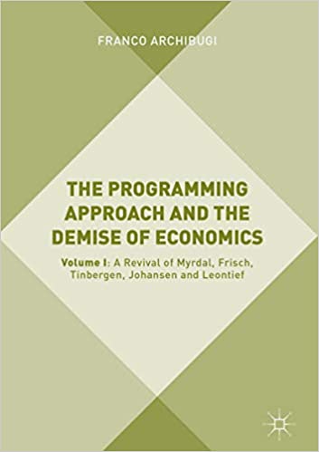 The Programming Approach and the Demise of Economics: Volume I: A Revival of Myrdal, Frisch, Tinbergen, Johansen and Leontief ebook