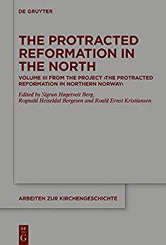 The Protracted Reformation in the North: Volume III from the Project �The Protracted Reformation in Northern Norway� (PRiNN) (Arbeiten zur Kirchengeschichte Book 144) ebook