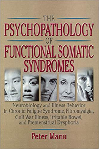 The Psychopathology of Functional Somatic Syndromes: Neurobiology and Illness Behavior in Chronic Fatigue Syndrome, Fibromyalgia, Gulf War Illness, Irrit ... on Malaise, Fatigue, and Debilitatio) ebook
