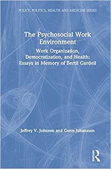 The Psychosocial Work Environment: Work Organization, Democratization, and Health : Essays in Memory of Bertil Gardell (Policy, Politics, Health and Medicine Series) ebook