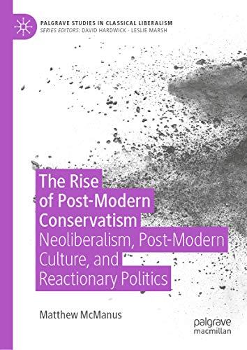 The Rise of Post-Modern Conservatism: Neoliberalism, Post-Modern Culture, and Reactionary Politics (Palgrave Studies in Classical Liberalism) ebook