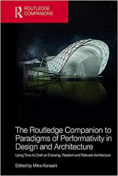 The Routledge Companion to Paradigms of Performativity in Design and Architecture: Using Time to Craft an Enduring, Resilient and Relevant Architecture (Routledge Companions) ebook
