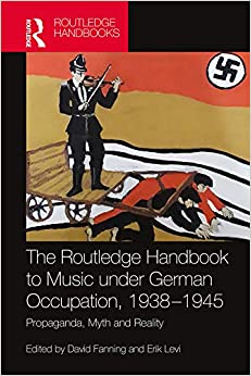 The Routledge Handbook to Music under German Occupation, 1938-1945: Propaganda, Myth and Reality ebook