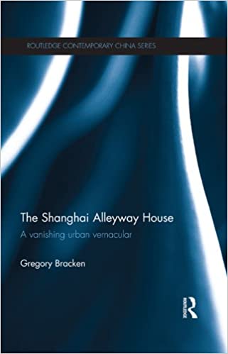 The Shanghai Alleyway House: A Vanishing Urban Vernacular (Routledge Contemporary China Series Book 95) ebook