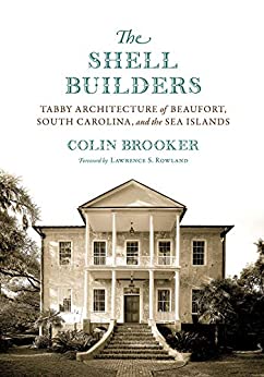 The Shell Builders: Tabby Architecture of Beaufort, South Carolina, and the Sea Islands (Non Series) ebook