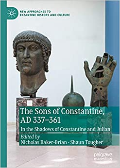 The Sons of Constantine, AD 337-361: In the Shadows of Constantine and Julian (New Approaches to Byzantine History and Culture) ebook