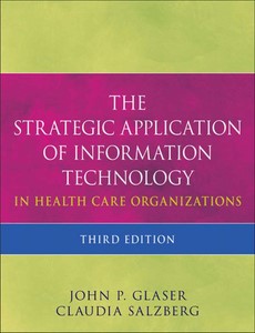 The Strategic Application of Information Technology in Health Care Organizations 3rd Edition by John P. Glaser ebook