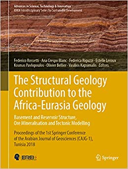 The Structural Geology Contribution to the Africa-Eurasia Geology: Basement and Reservoir Structure, Ore Mineralisation and Tectonic Modelling: Proceedings ... in Science, Technology & Innovation) ebook