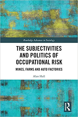 The Subjectivities and Politics of Occupational Risk: Mines, Farms and Auto Factories (Routledge Advances in Sociology) ebook