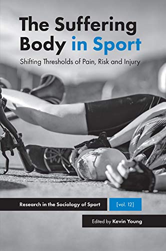 The Suffering Body in Sport: Shifting Thresholds of Pain, Risk and Injury (Research in the Sociology of Sport Book 12) ebook