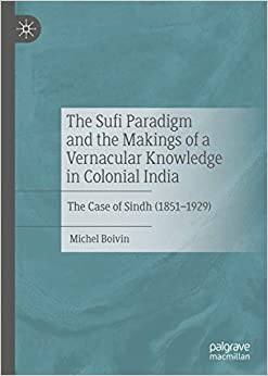 The Sufi Paradigm and the Makings of a Vernacular Knowledge in Colonial India: The Case of Sindh (1851�1929) ebook