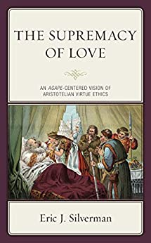 The Supremacy of Love: An Agape-Centered Vision of Aristotelian Virtue Ethics ebook