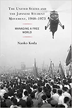 The United States and the Japanese Student Movement, 1948�1973: Managing a Free World ebook